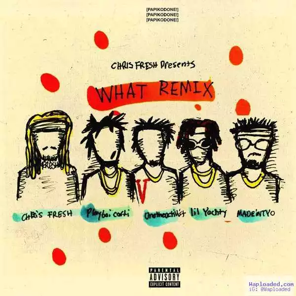 Chris Fresh - What (Remix) Ft. Playboi Carti, Madeintyo, Lil Yachty & Uno The Activist